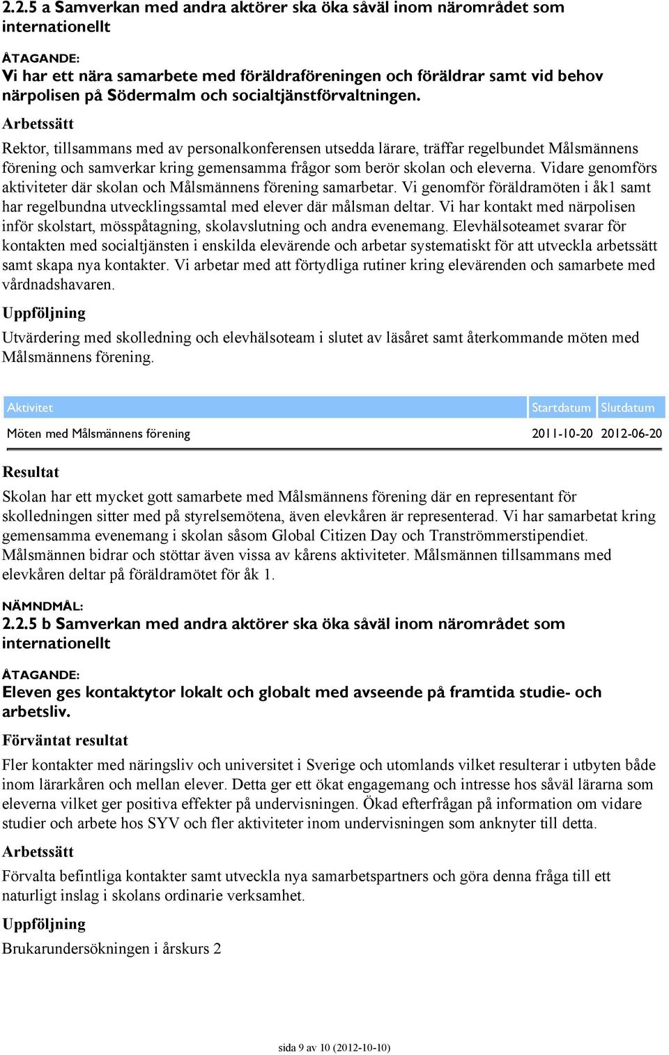 Vidare genomförs aktiviteter där skolan och Målsmännens förening samarbetar. Vi genomför föräldramöten i åk1 samt har regelbundna utvecklingssamtal med elever där målsman deltar.