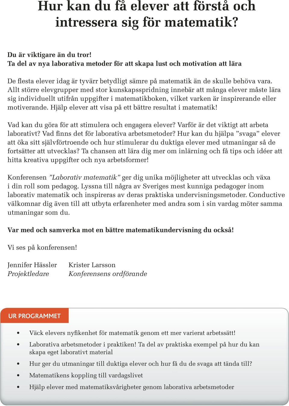 Allt större elevgrupper med stor kunskapsspridning innebär att många elever måste lära sig individuellt utifrån uppgifter i matematikboken, vilket varken är inspirerande eller motiverande.