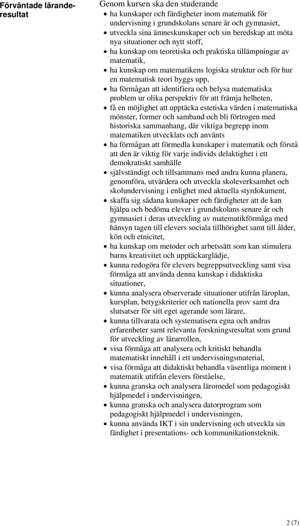 upp, ha förmågan att identifiera och belysa matematiska problem ur olika perspektiv för att främja helheten, få en möjlighet att upptäcka estetiska värden i matematiska mönster, former och samband