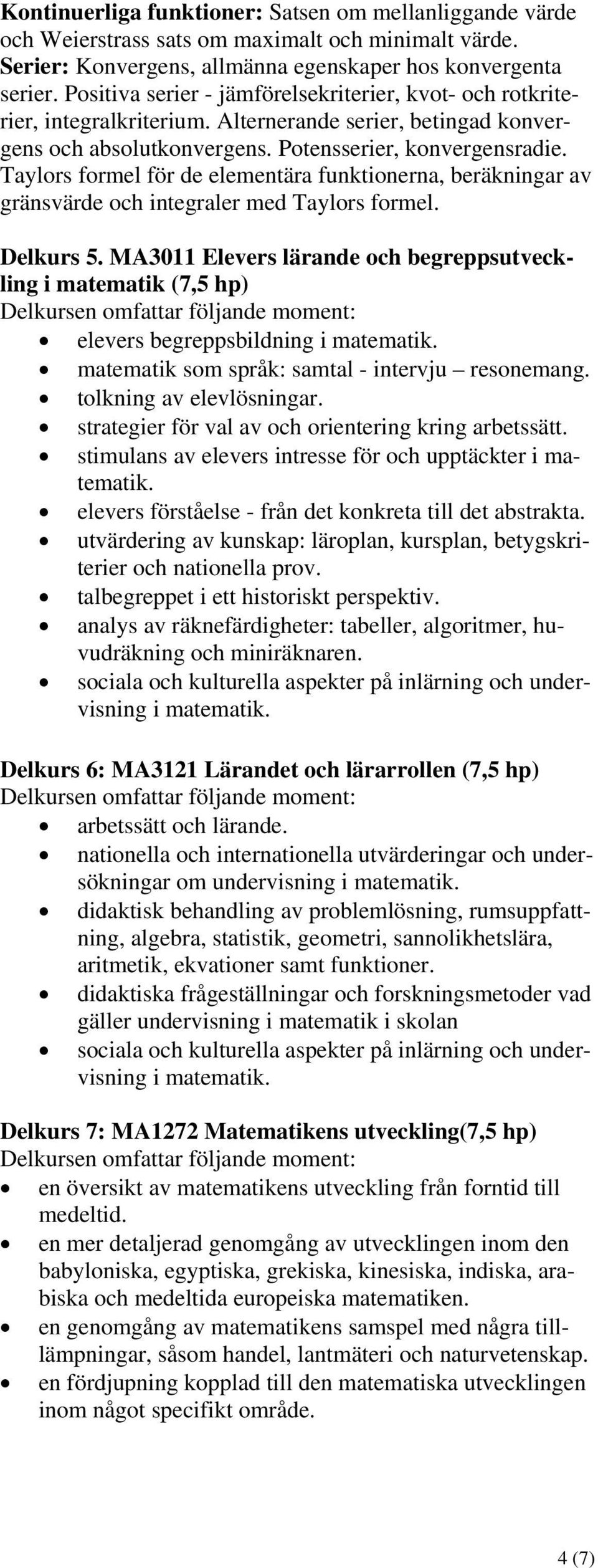 Taylors formel för de elementära funktionerna, beräkningar av gränsvärde och integraler med Taylors formel. Delkurs 5.