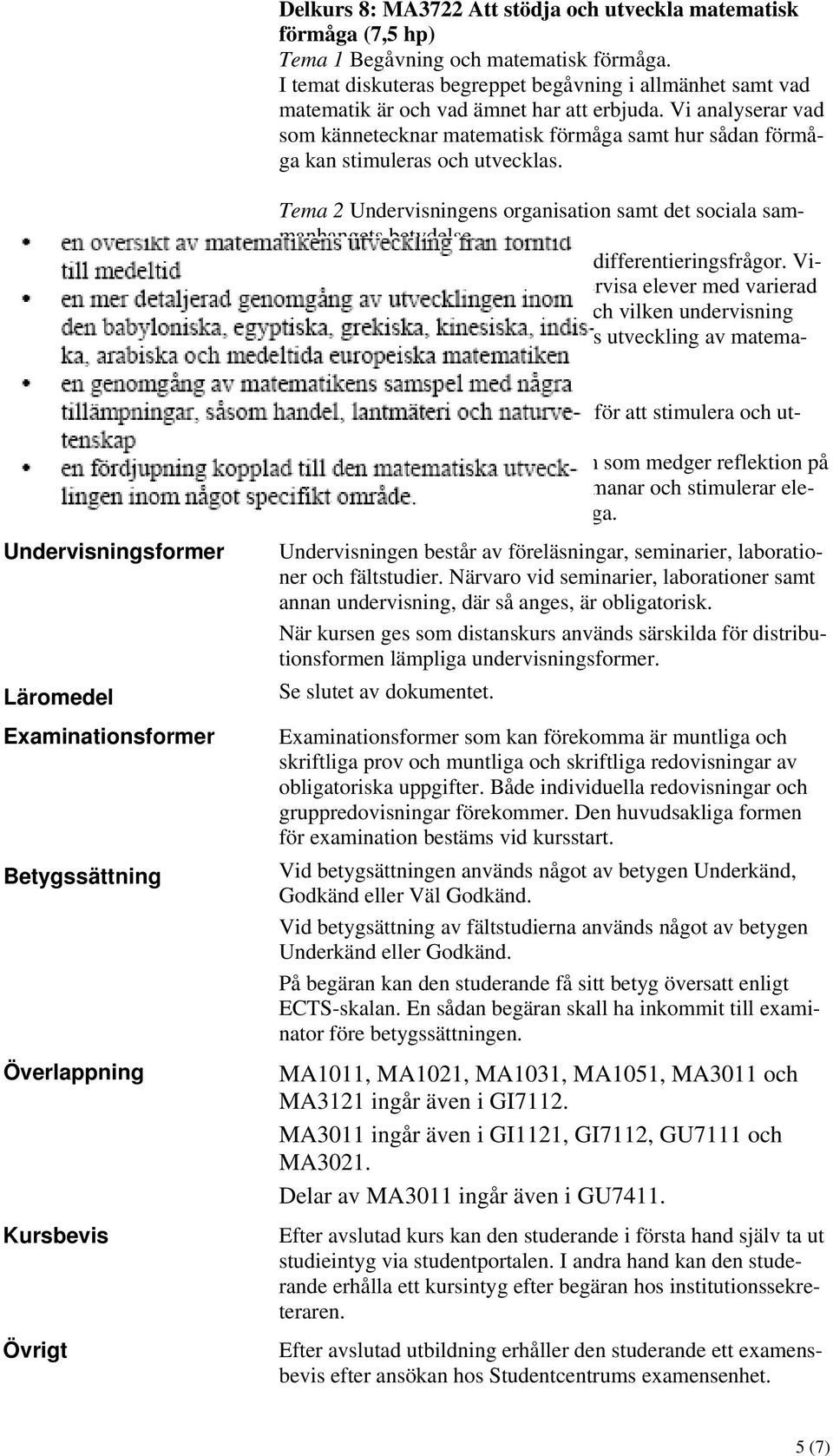 Vi analyserar vad som kännetecknar matematisk förmåga samt hur sådan förmåga kan stimuleras och utvecklas. Tema 2 Undervisningens organisation samt det sociala sammanhangets betydelse.