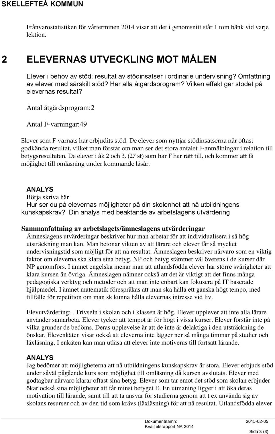 Vilken effekt ger stödet på elevernas resultat? Antal åtgärdsprogram:2 Antal F-varningar:49 Elever som F-varnats har erbjudits stöd.