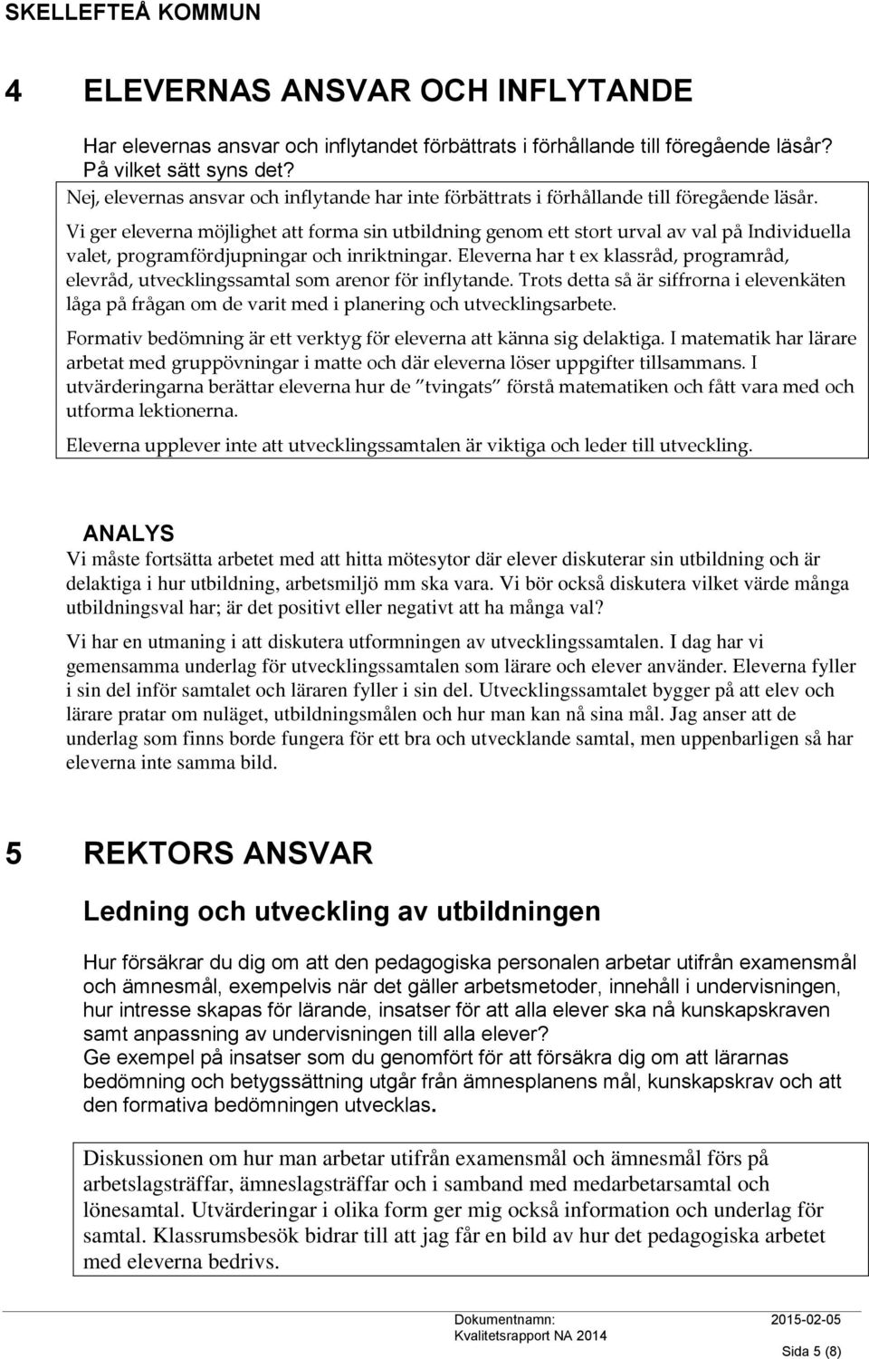 Vi ger eleverna möjlighet att forma sin utbildning genom ett stort urval av val på Individuella valet, programfördjupningar och inriktningar.