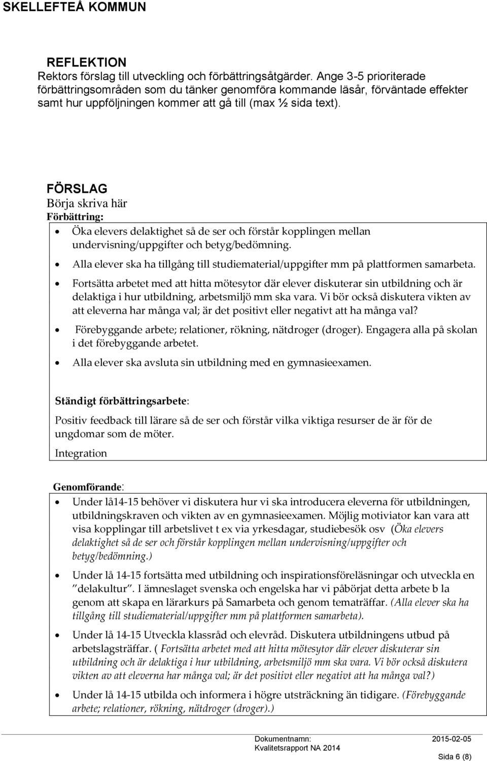 FÖRSLAG Börja skriva här Förbättring: Öka elevers delaktighet så de ser och förstår kopplingen mellan undervisning/uppgifter och betyg/bedömning.