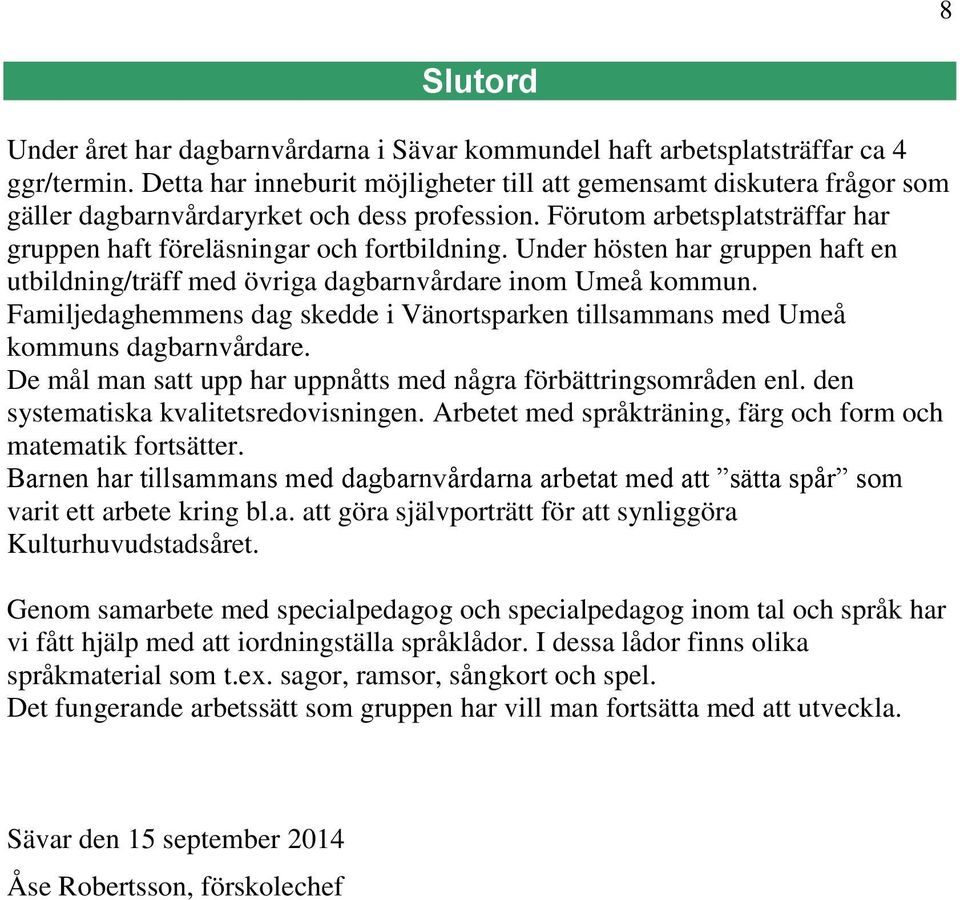 Under hösten har gruppen haft en utbildning/träff med övriga dagbarnvårdare inom Umeå kommun. Familjedaghemmens dag skedde i Vänortsparken tillsammans med Umeå kommuns dagbarnvårdare.