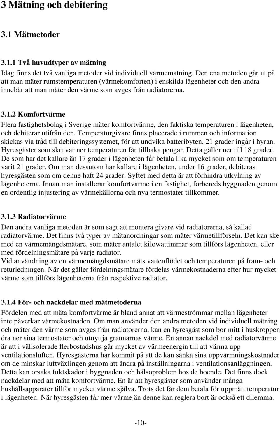 2 Komfortvärme Flera fastighetsbolag i Sverige mäter komfortvärme, den faktiska temperaturen i lägenheten, och debiterar utifrån den.