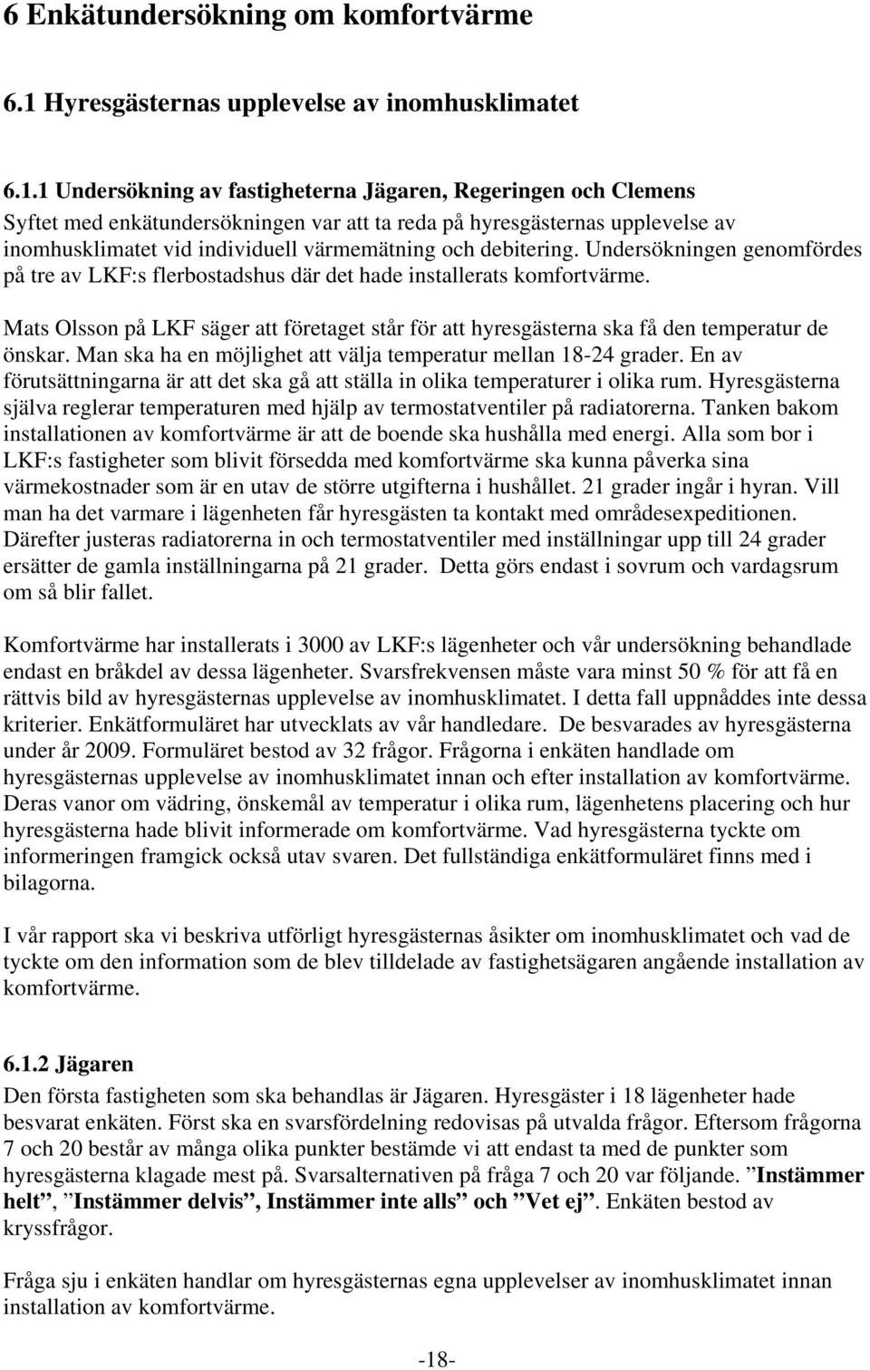 1 Undersökning av fastigheterna Jägaren, Regeringen och Clemens Syftet med enkätundersökningen var att ta reda på hyresgästernas upplevelse av inomhusklimatet vid individuell värmemätning och