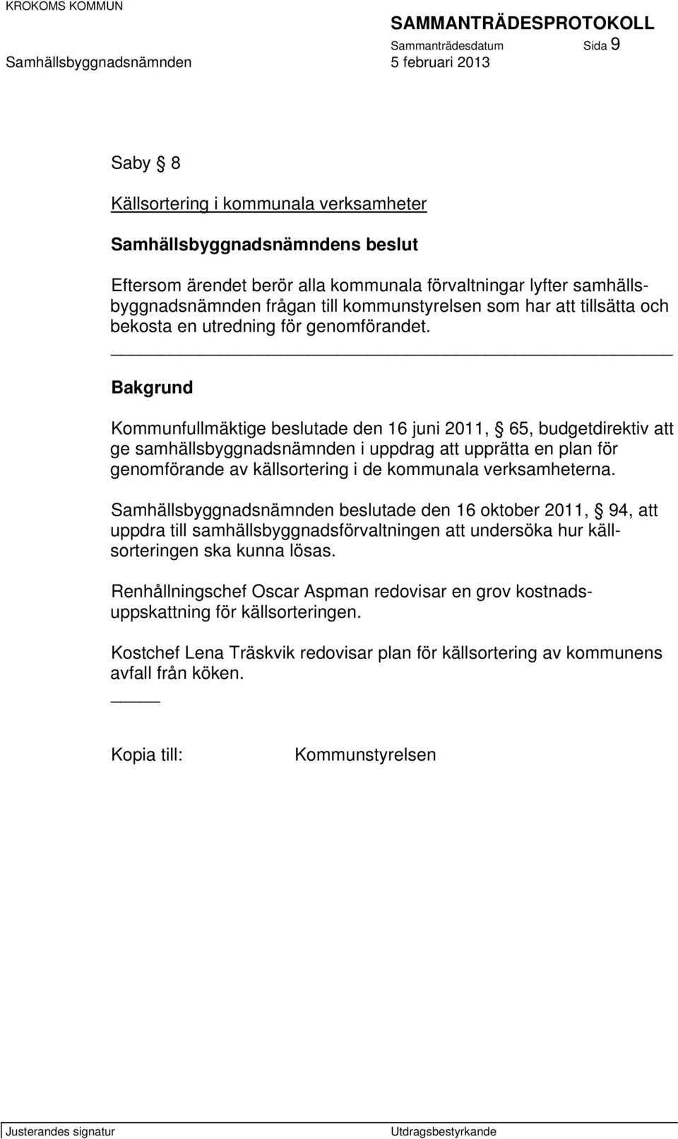 Bakgrund Kommunfullmäktige beslutade den 16 juni 2011, 65, budgetdirektiv att ge samhällsbyggnadsnämnden i uppdrag att upprätta en plan för genomförande av källsortering i de kommunala verksamheterna.