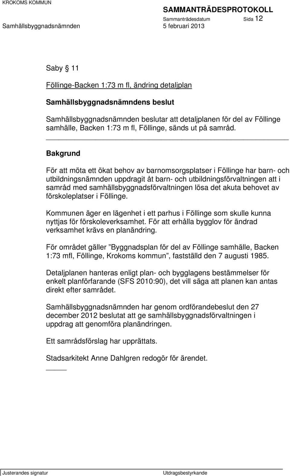 Bakgrund För att möta ett ökat behov av barnomsorgsplatser i Föllinge har barn- och utbildningsnämnden uppdragit åt barn- och utbildningsförvaltningen att i samråd med samhällsbyggnadsförvaltningen