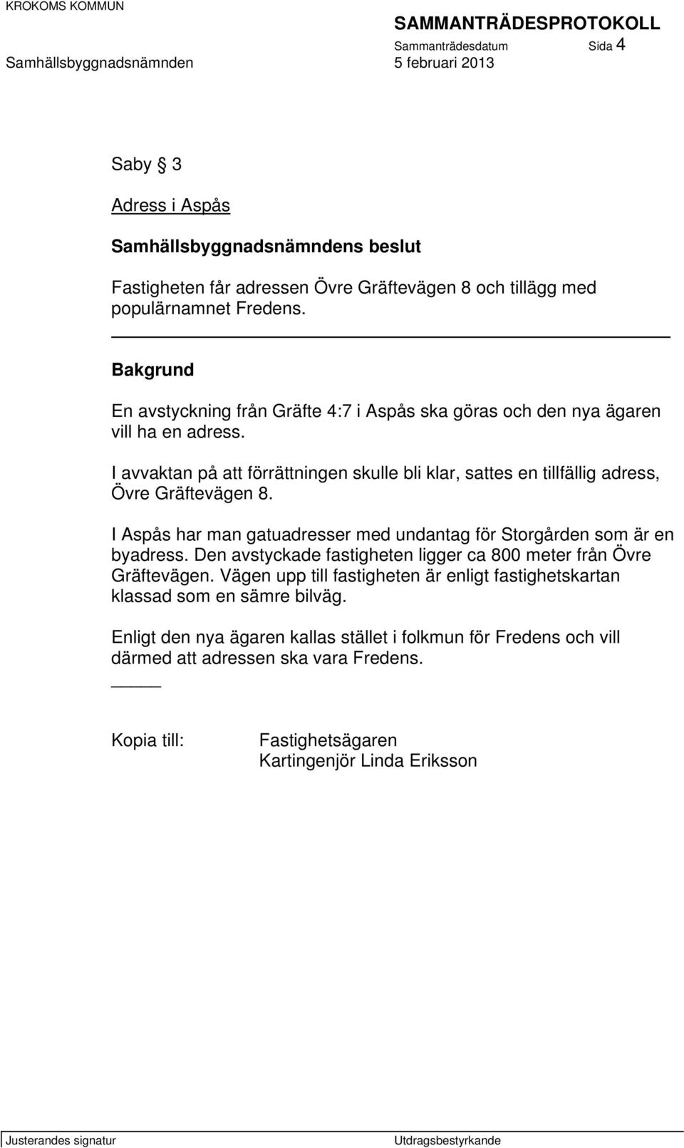 I avvaktan på att förrättningen skulle bli klar, sattes en tillfällig adress, Övre Gräftevägen 8. I Aspås har man gatuadresser med undantag för Storgården som är en byadress.