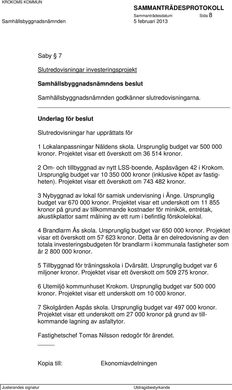 2 Om- och tillbyggnad av nytt LSS-boende, Aspåsvägen 42 i Krokom. Ursprunglig budget var 10 350 000 kronor (inklusive köpet av fastigheten). Projektet visar ett överskott om 743 482 kronor.