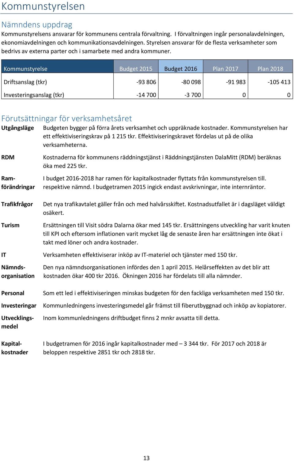 Kommunstyrelse Budget 2015 Budget 2016 Plan 2017 Plan 2018 Driftsanslag (tkr) 93 806 80 098 91 983 105 413 Investeringsanslag (tkr) 14 700 3 700 0 0 Förutsättningar för verksamhetsåret Utgångsläge