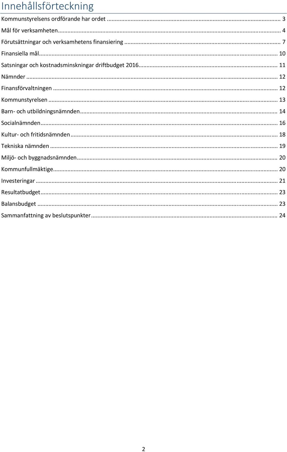 .. 12 Kommunstyrelsen... 13 Barn och utbildningsnämnden... 14 Socialnämnden... 16 Kultur och fritidsnämnden... 18 Tekniska nämnden.