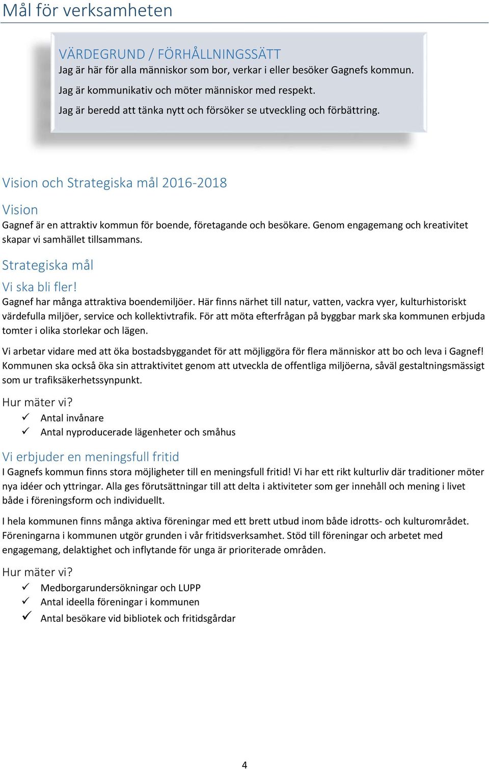 Genom engagemang och kreativitet skapar vi samhället tillsammans. Strategiska mål Vi ska bli fler! Gagnef har många attraktiva boendemiljöer.