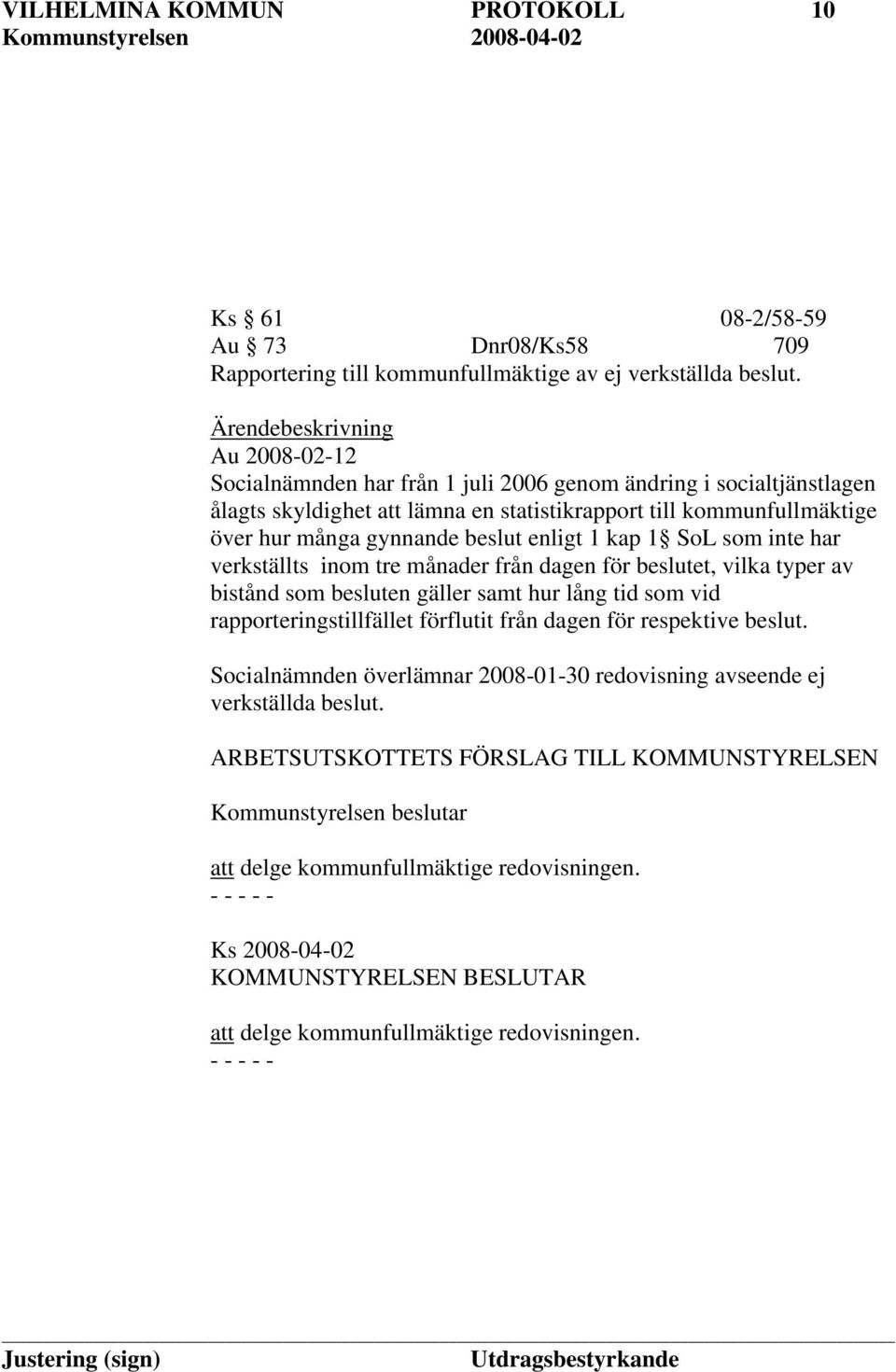 beslut enligt 1 kap 1 SoL som inte har verkställts inom tre månader från dagen för beslutet, vilka typer av bistånd som besluten gäller samt hur lång tid som vid rapporteringstillfället förflutit