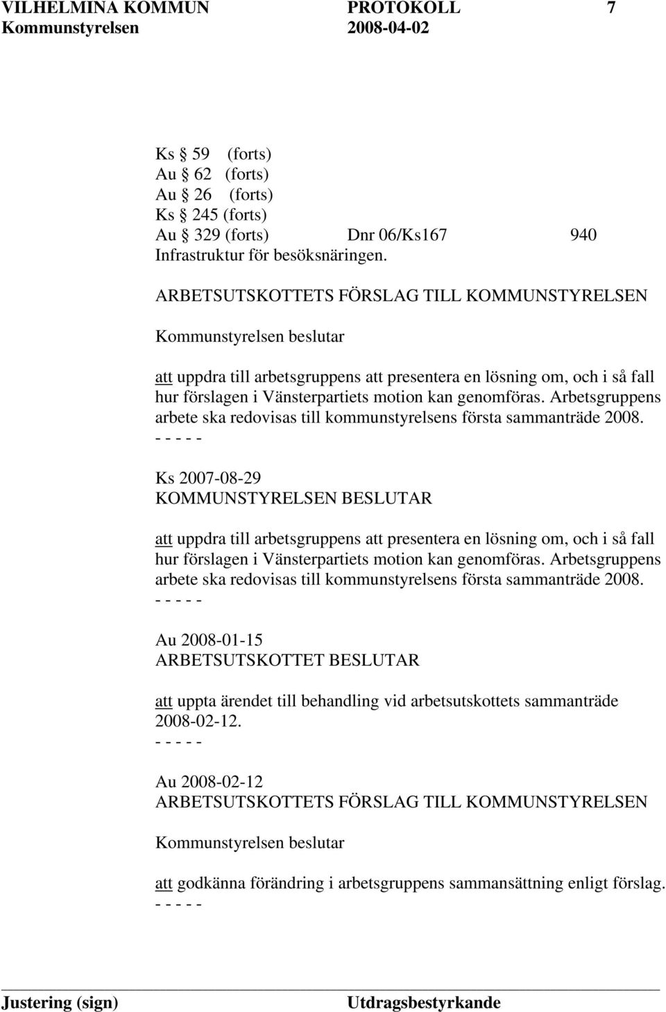 Arbetsgruppens arbete ska redovisas till kommunstyrelsens första sammanträde 2008.