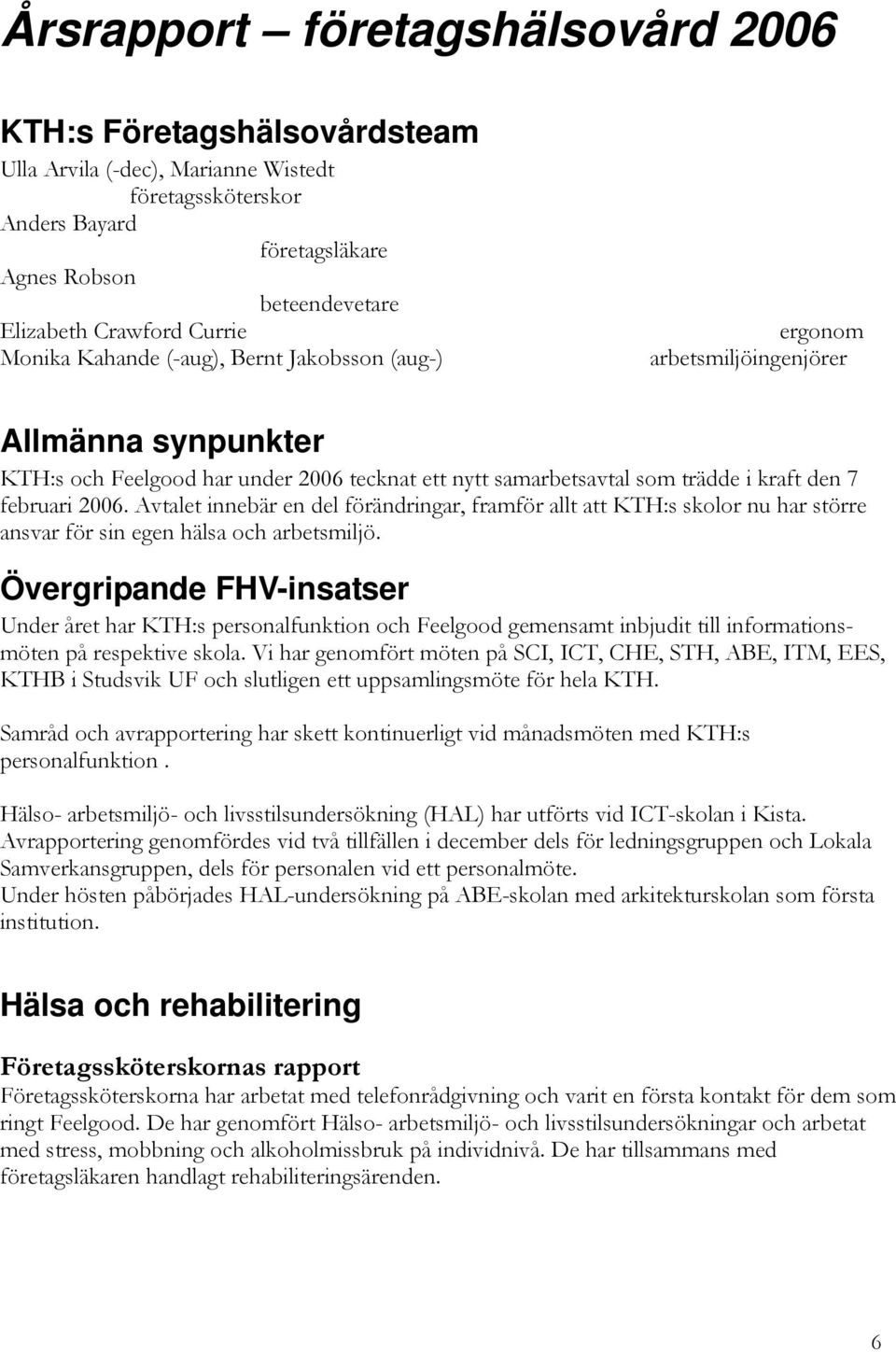 februari 2006. Avtalet innebär en del förändringar, framför allt att KTH:s skolor nu har större ansvar för sin egen hälsa och arbetsmiljö.