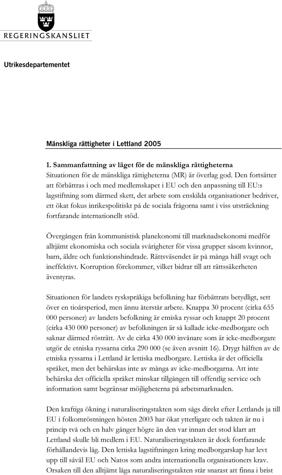 på de sociala frågorna samt i viss utsträckning fortfarande internationellt stöd.