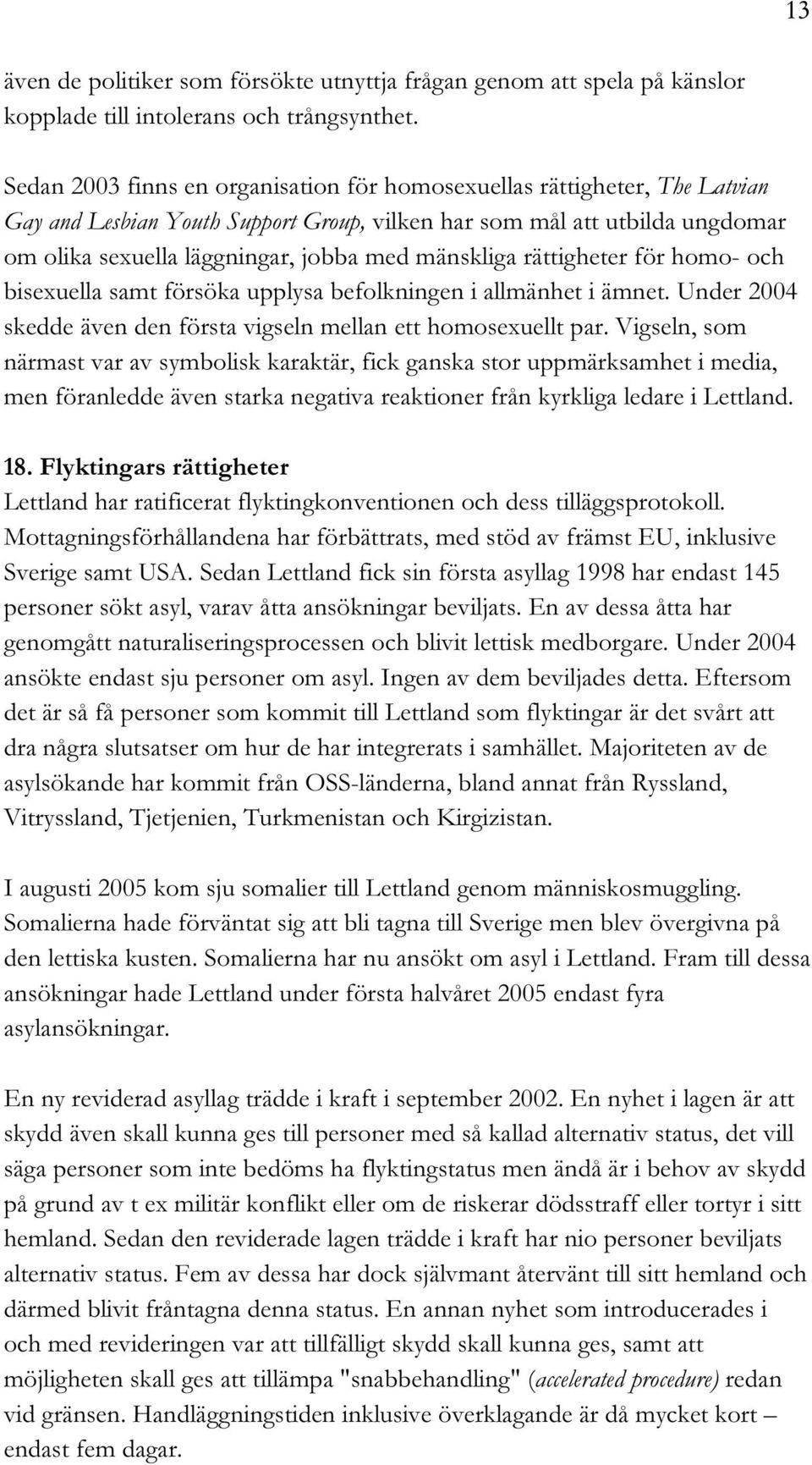 mänskliga rättigheter för homo- och bisexuella samt försöka upplysa befolkningen i allmänhet i ämnet. Under 2004 skedde även den första vigseln mellan ett homosexuellt par.