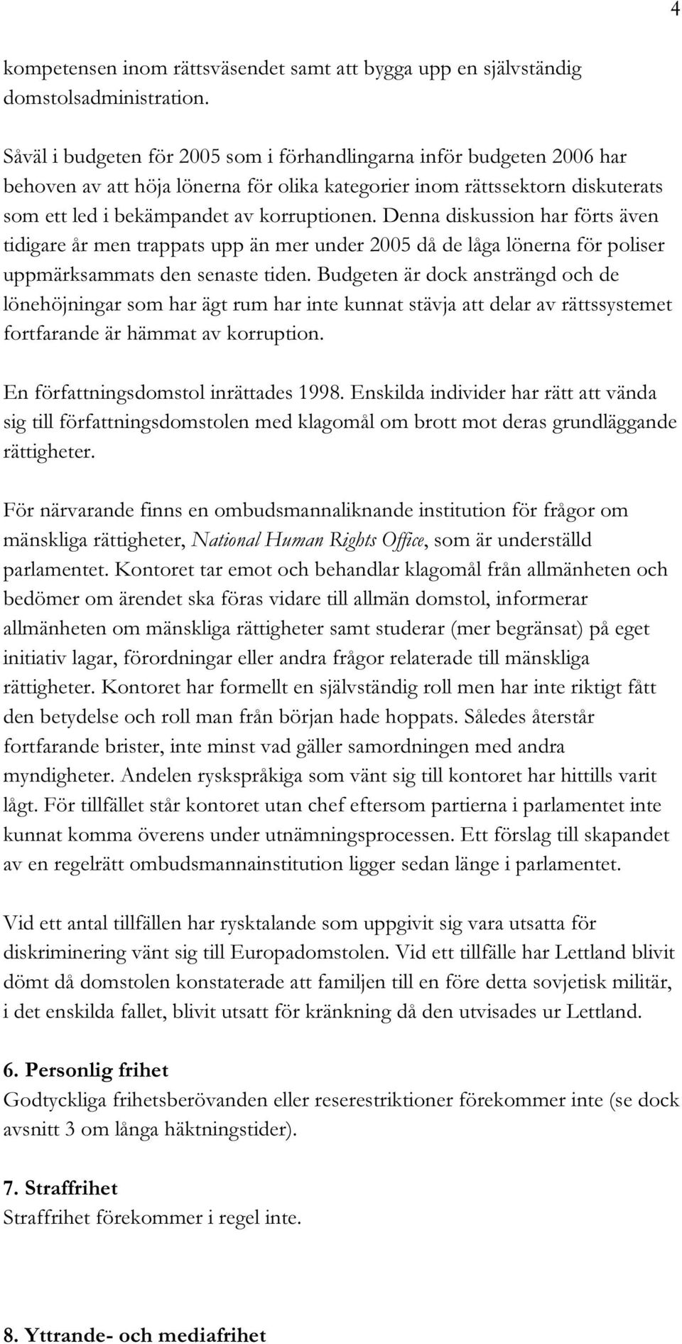 Denna diskussion har förts även tidigare år men trappats upp än mer under 2005 då de låga lönerna för poliser uppmärksammats den senaste tiden.