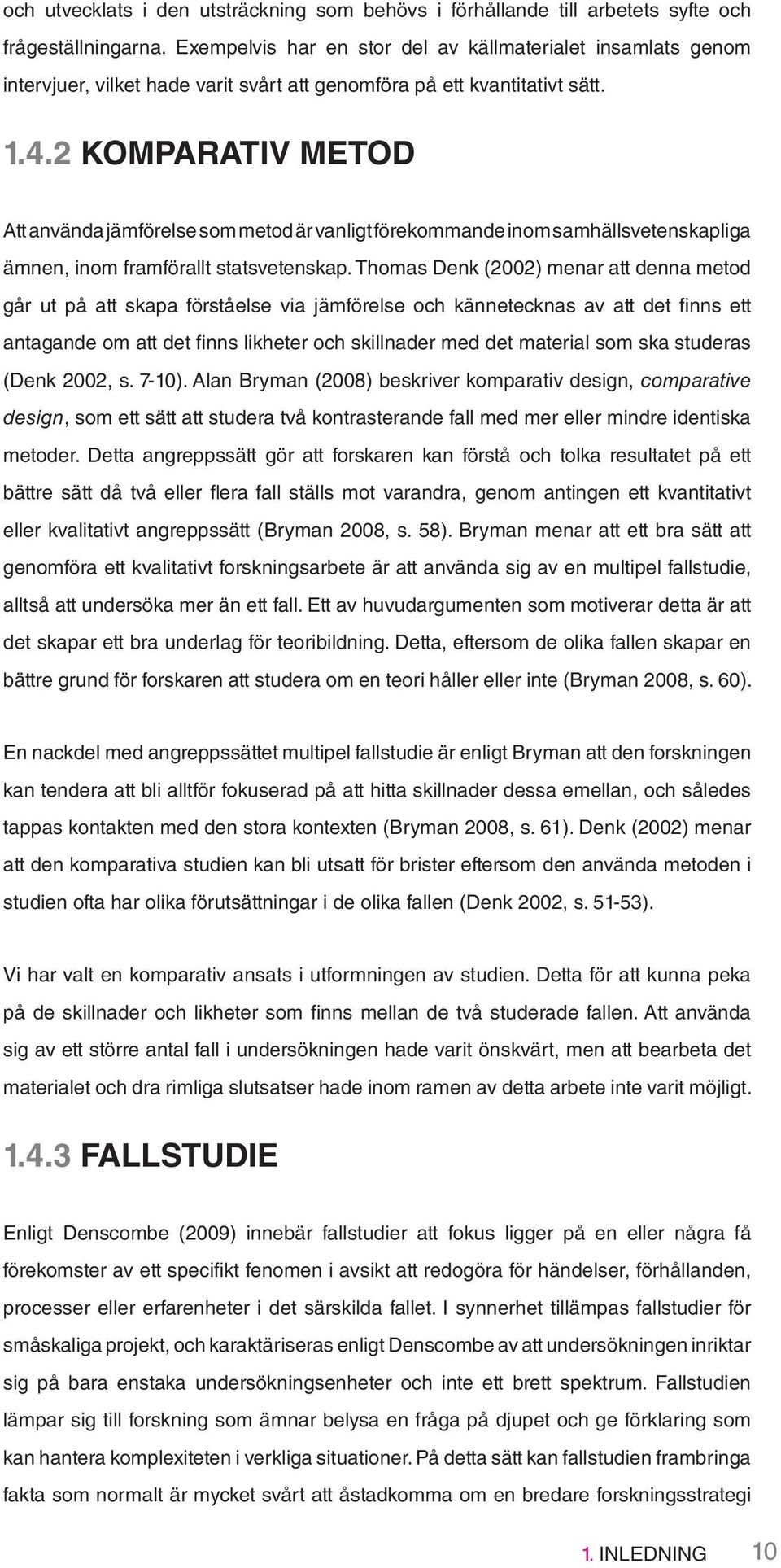 2 KOMPARATIV METOD Att använda jämförelse som metod är vanligt förekommande inom samhällsvetenskapliga ämnen, inom framförallt statsvetenskap.