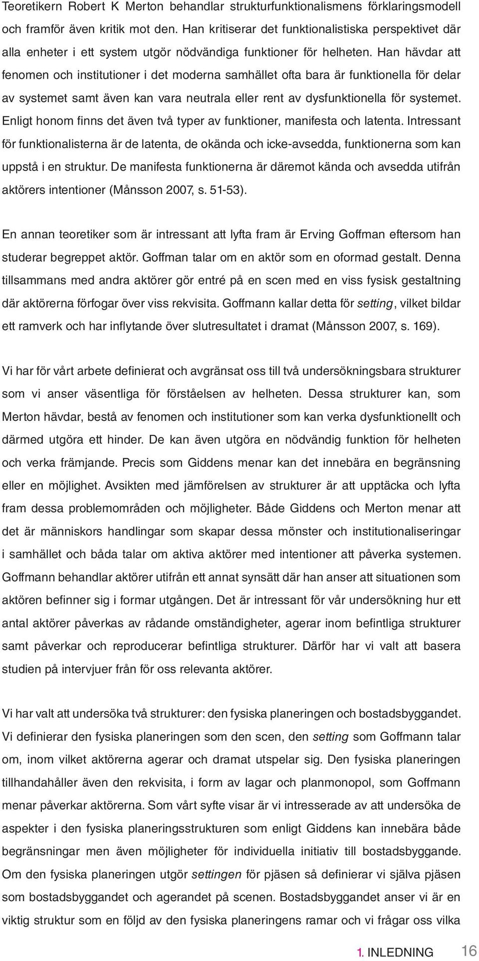 Han hävdar att fenomen och institutioner i det moderna samhället ofta bara är funktionella för delar av systemet samt även kan vara neutrala eller rent av dysfunktionella för systemet.