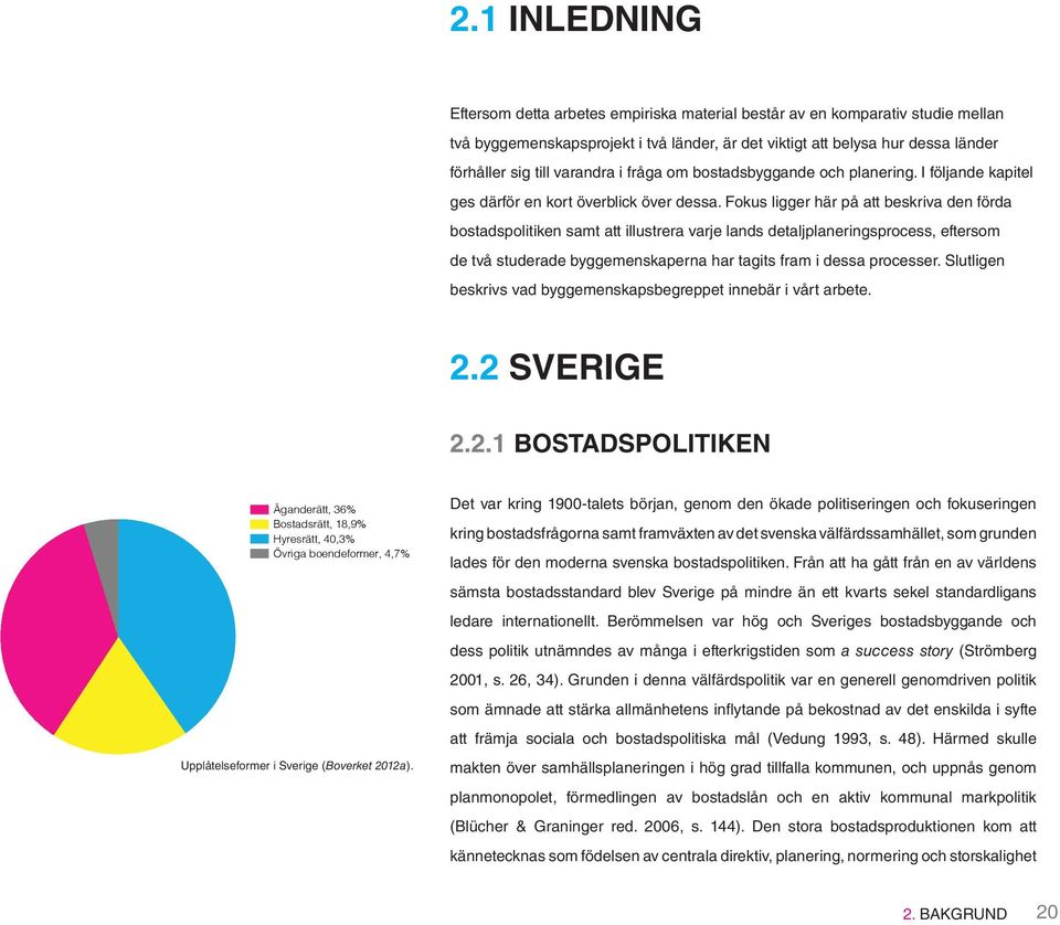 Fokus ligger här på att beskriva den förda bostadspolitiken samt att illustrera varje lands detaljplaneringsprocess, eftersom de två studerade byggemenskaperna har tagits fram i dessa processer.