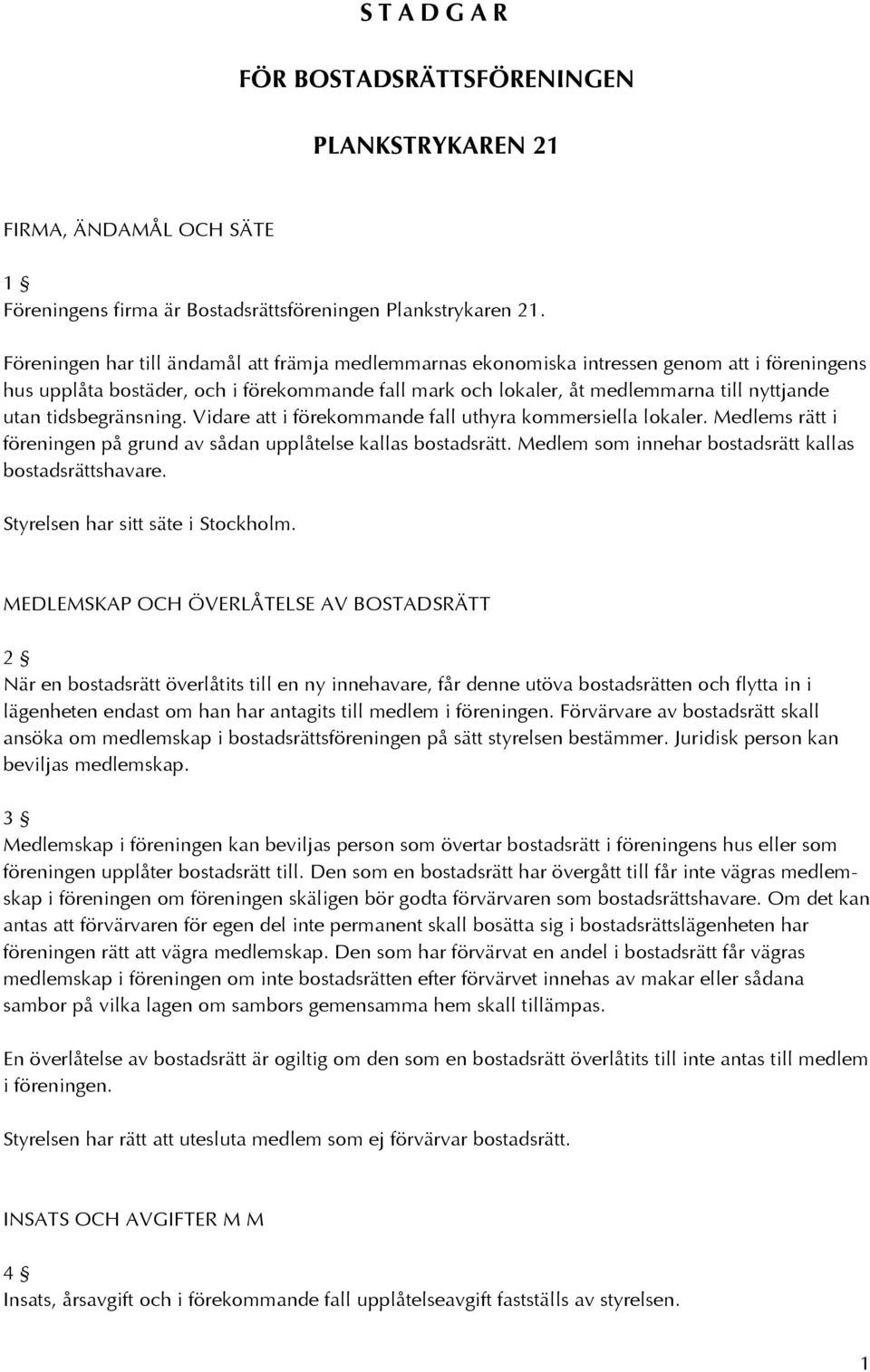 tidsbegränsning. Vidare att i förekommande fall uthyra kommersiella lokaler. Medlems rätt i föreningen på grund av sådan upplåtelse kallas bostadsrätt.