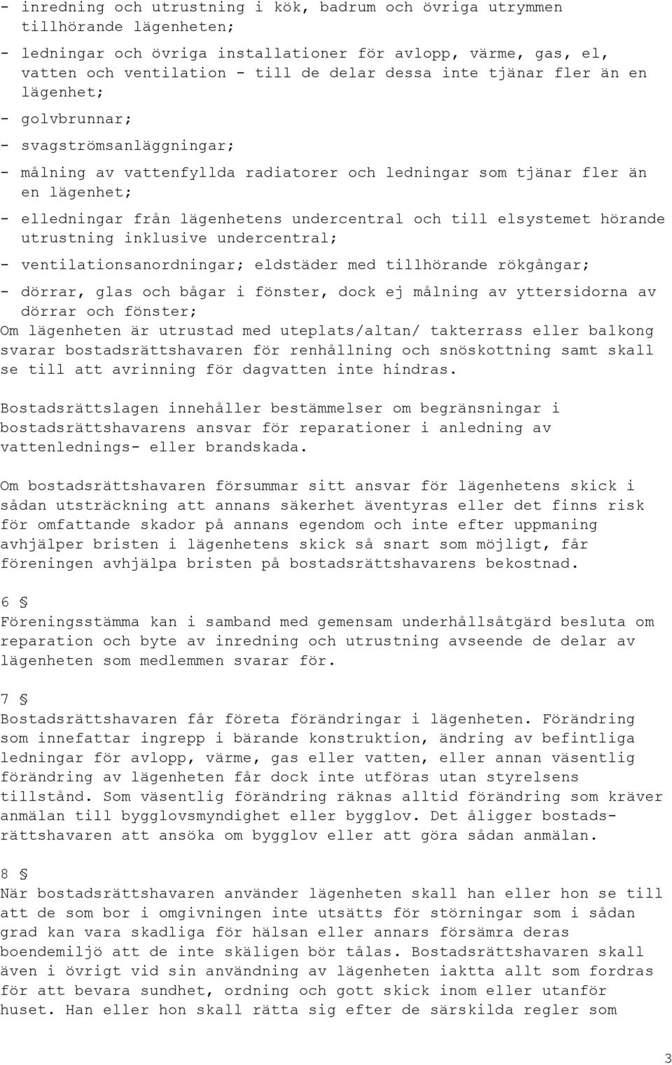 undercentral och till elsystemet hörande utrustning inklusive undercentral; - ventilationsanordningar; eldstäder med tillhörande rökgångar; - dörrar, glas och bågar i fönster, dock ej målning av