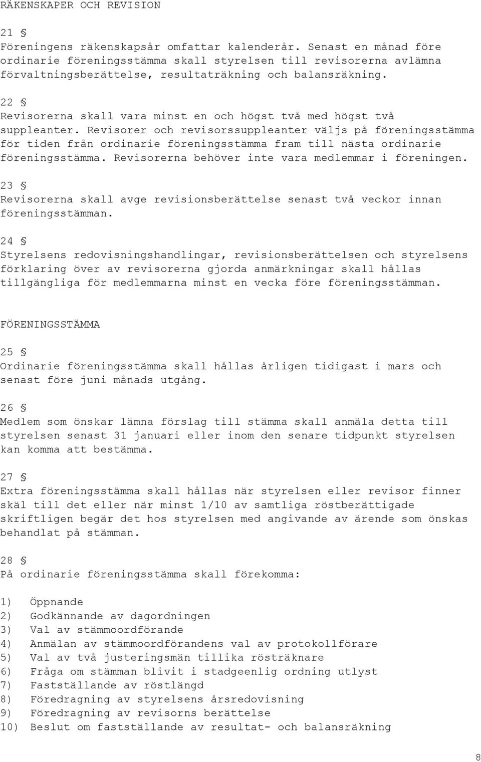 22 Revisorerna skall vara minst en och högst två med högst två suppleanter.