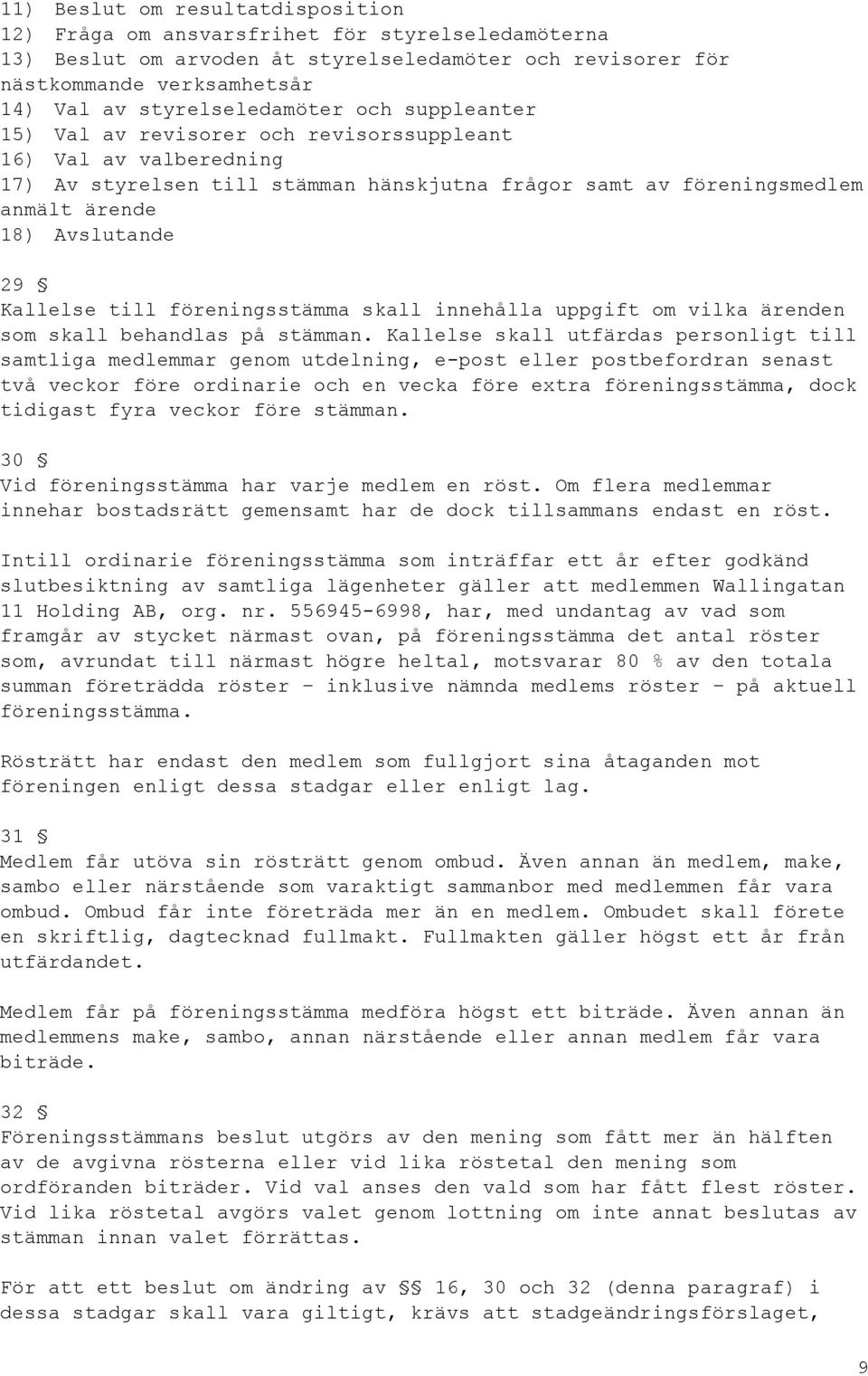 Avslutande 29 Kallelse till föreningsstämma skall innehålla uppgift om vilka ärenden som skall behandlas på stämman.