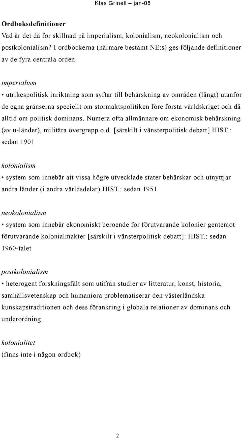 gränserna speciellt om stormaktspolitiken före första världskriget och då alltid om politisk dominans. Numera ofta allmännare om ekonomisk behärskning (av u-länder), militära övergrepp o.d. [särskilt i vänsterpolitisk debatt] HIST.