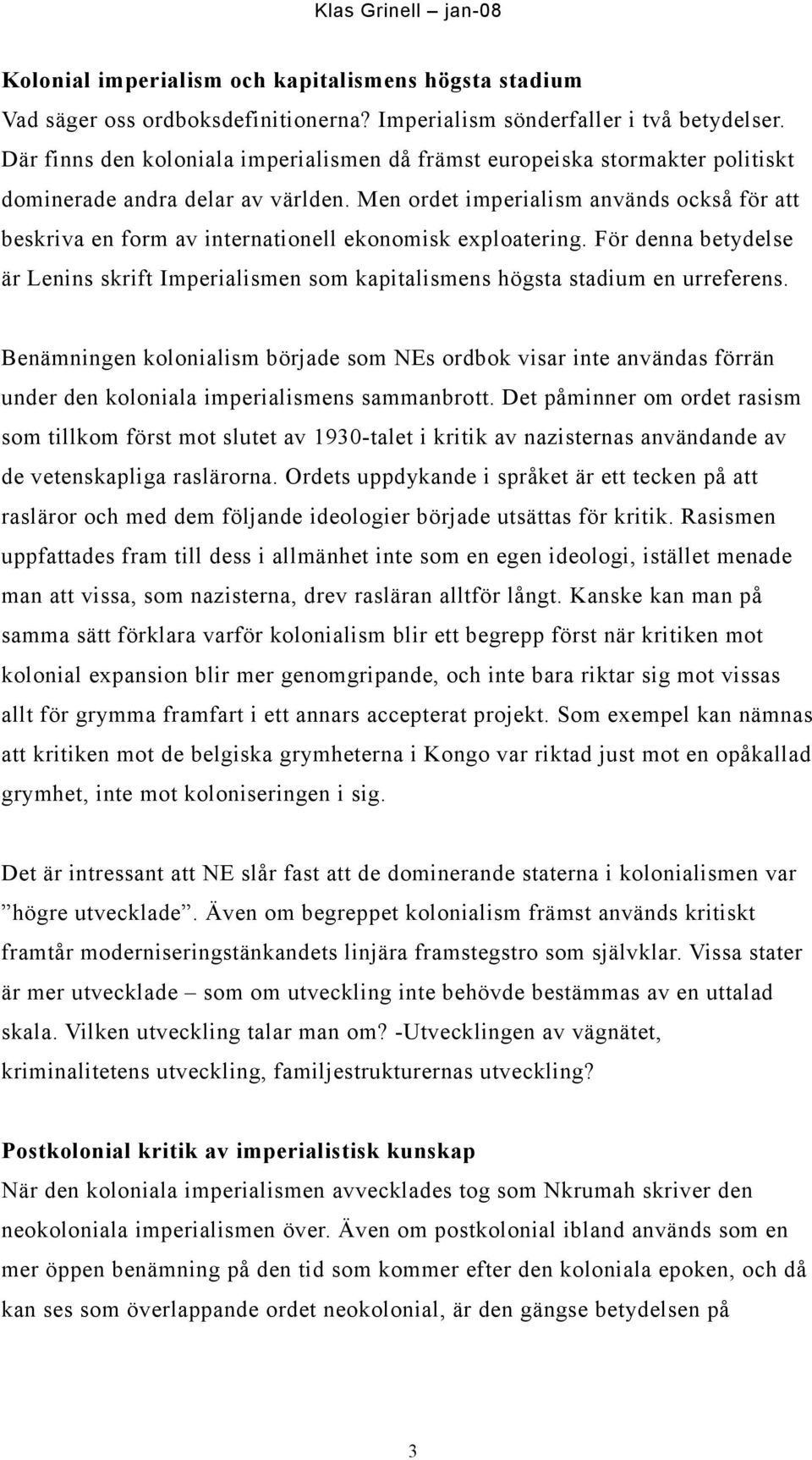 Men ordet imperialism används också för att beskriva en form av internationell ekonomisk exploatering.