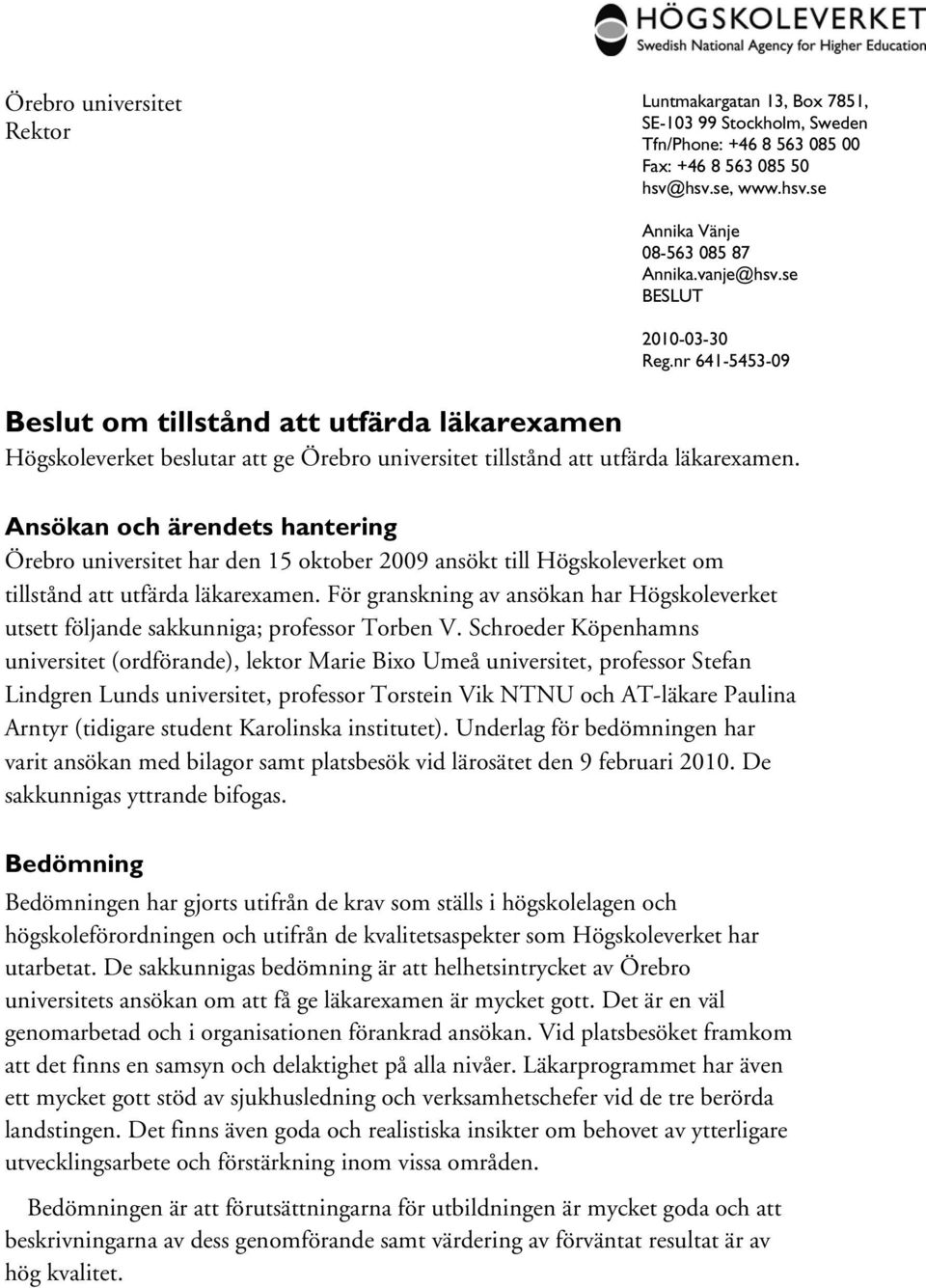 Ansökan och ärendets hantering Örebro universitet har den 15 oktober 2009 ansökt till Högskoleverket om tillstånd att utfärda läkarexamen.