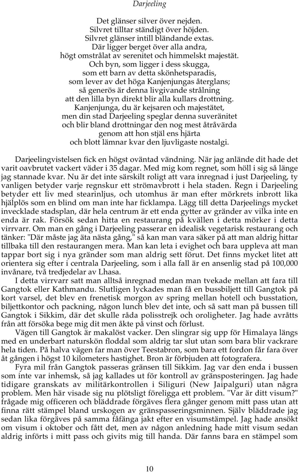 Och byn, som ligger i dess skugga, som ett barn av detta skönhetsparadis, som lever av det höga Kanjenjungas återglans; så generös är denna livgivande strålning att den lilla byn direkt blir alla