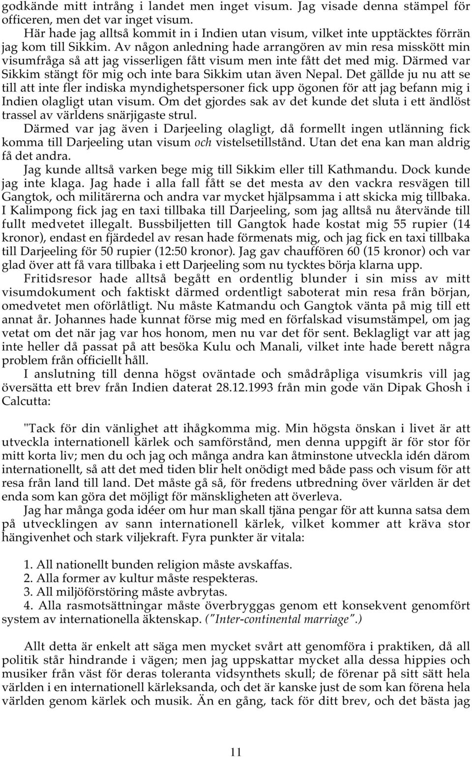 Av någon anledning hade arrangören av min resa misskött min visumfråga så att jag visserligen fått visum men inte fått det med mig.