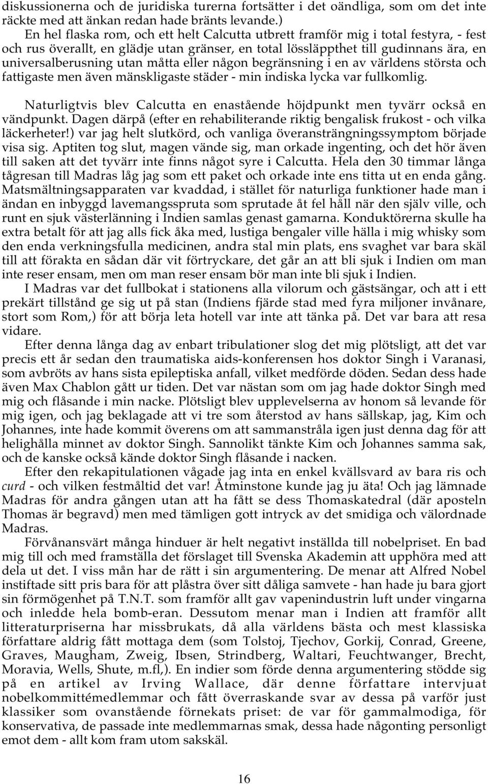 måtta eller någon begränsning i en av världens största och fattigaste men även mänskligaste städer - min indiska lycka var fullkomlig.