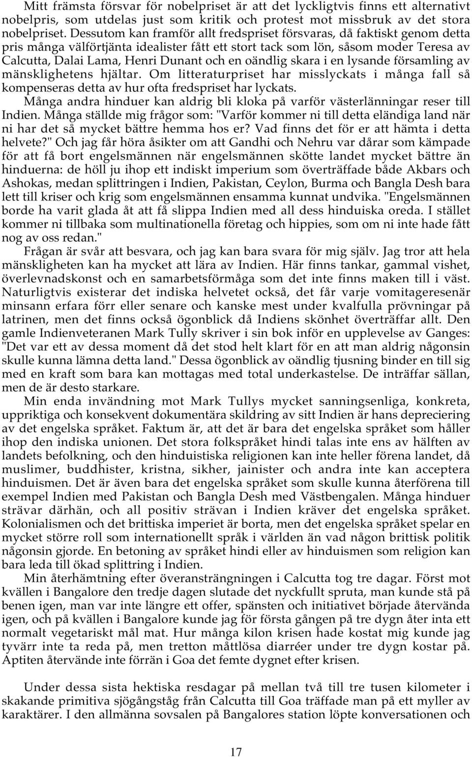 en oändlig skara i en lysande församling av mänsklighetens hjältar. Om litteraturpriset har misslyckats i många fall så kompenseras detta av hur ofta fredspriset har lyckats.