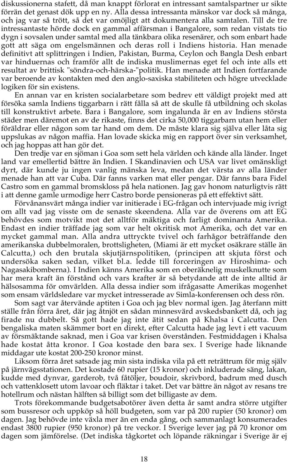 Till de tre intressantaste hörde dock en gammal affärsman i Bangalore, som redan vistats tio dygn i sovsalen under samtal med alla tänkbara olika resenärer, och som enbart hade gott att säga om