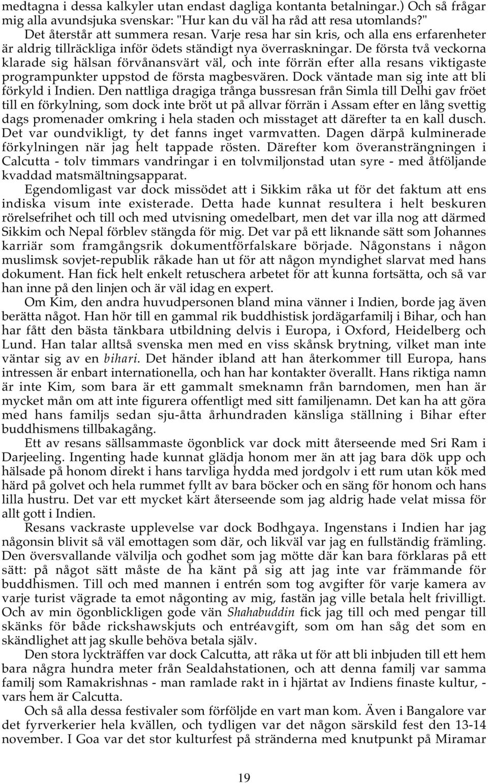De första två veckorna klarade sig hälsan förvånansvärt väl, och inte förrän efter alla resans viktigaste programpunkter uppstod de första magbesvären.