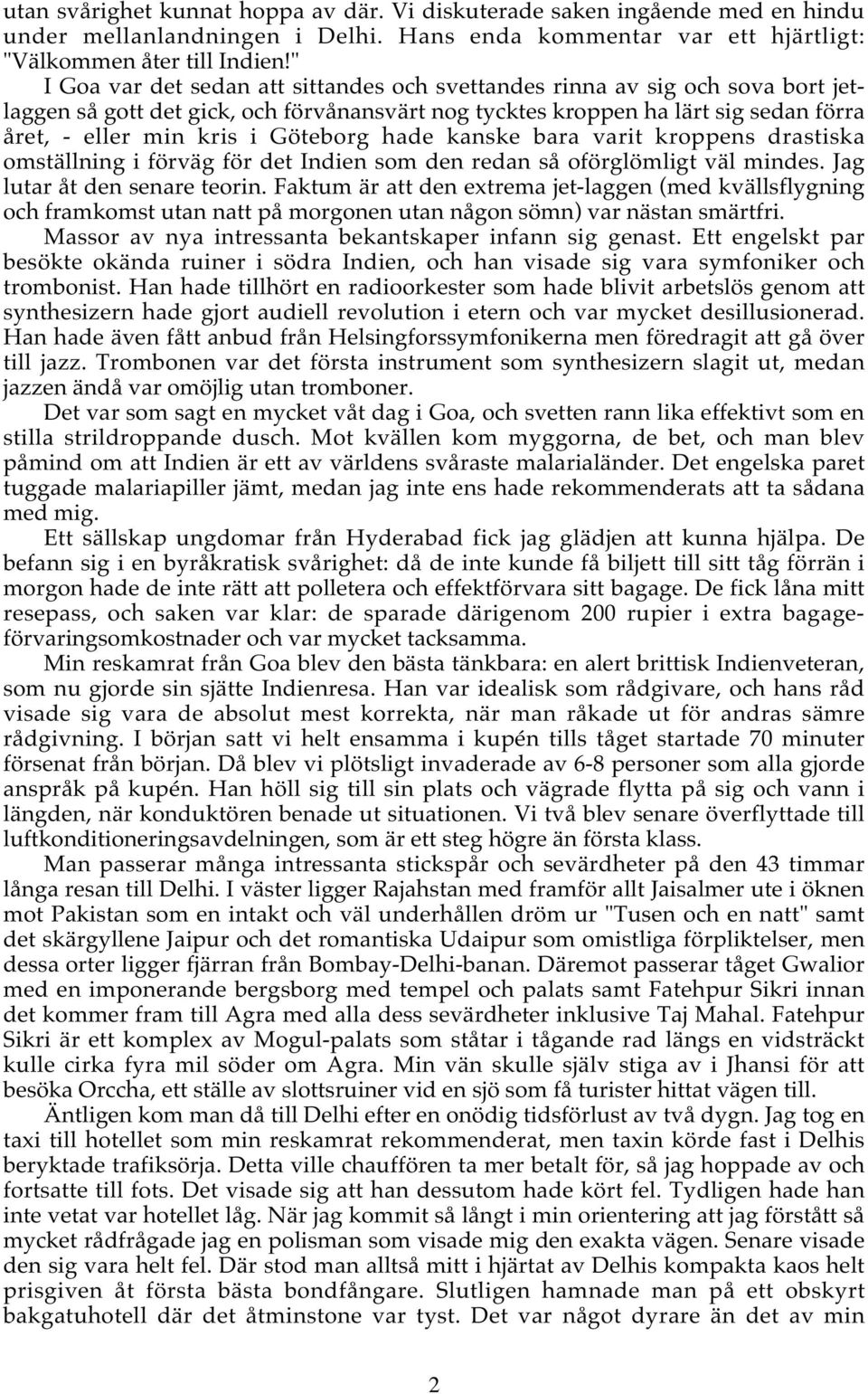 Göteborg hade kanske bara varit kroppens drastiska omställning i förväg för det Indien som den redan så oförglömligt väl mindes. Jag lutar åt den senare teorin.