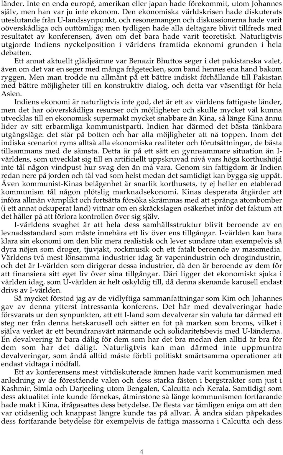 tillfreds med resultatet av konferensen, även om det bara hade varit teoretiskt. Naturligtvis utgjorde Indiens nyckelposition i världens framtida ekonomi grunden i hela debatten.
