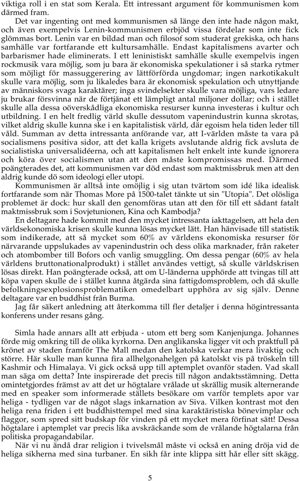 Lenin var en bildad man och filosof som studerat grekiska, och hans samhälle var fortfarande ett kultursamhälle. Endast kapitalismens avarter och barbarismer hade eliminerats.