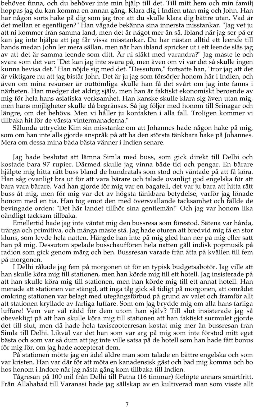 "Jag vet ju att ni kommer från samma land, men det är något mer än så. Ibland när jag ser på er kan jag inte hjälpa att jag får vissa misstankar.