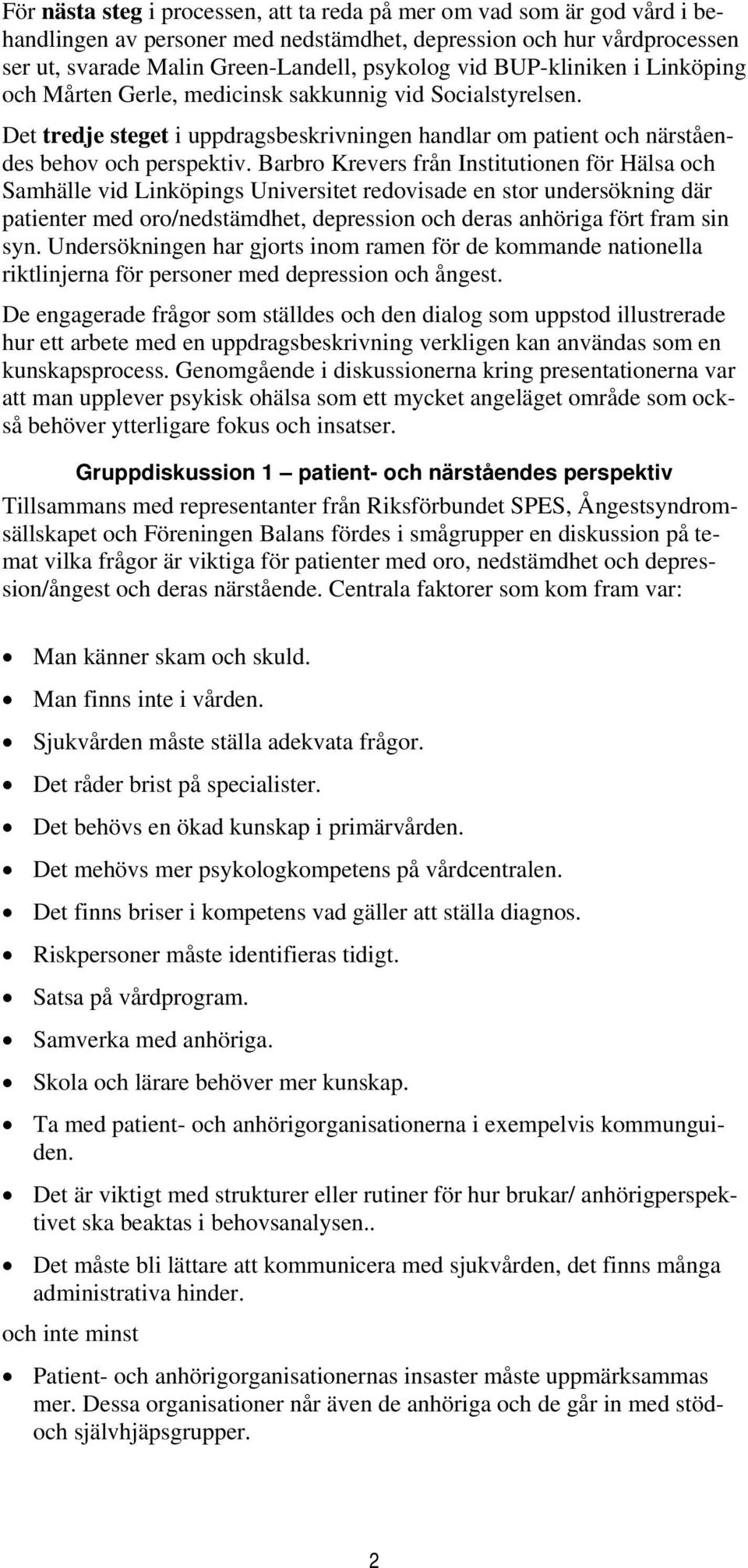 Barbro Krevers från Institutionen för Hälsa och Samhälle vid Linköpings Universitet redovisade en stor undersökning där patienter med oro/nedstämdhet, depression och deras anhöriga fört fram sin syn.