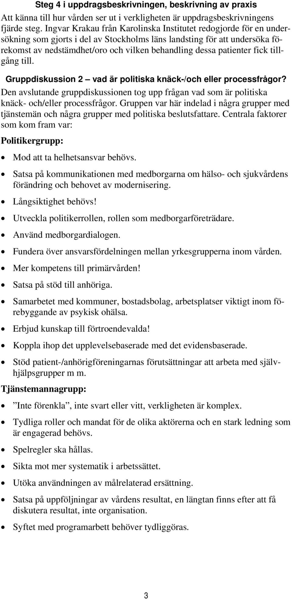 patienter fick tillgång till. Gruppdiskussion 2 vad är politiska knäck-/och eller processfrågor? Den avslutande gruppdiskussionen tog upp frågan vad som är politiska knäck- och/eller processfrågor.