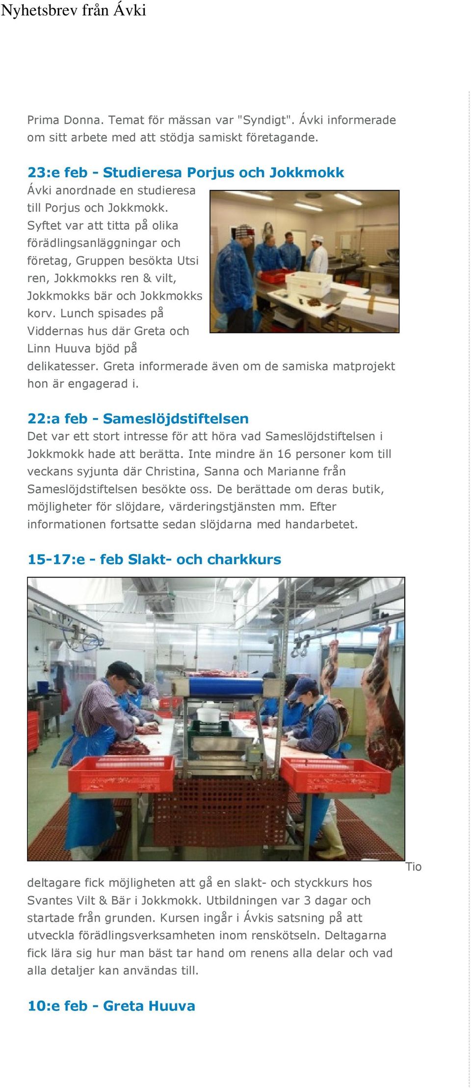 Syftet var att titta på olika förädlingsanläggningar och företag, Gruppen besökta Utsi ren, Jokkmokks ren & vilt, Jokkmokks bär och Jokkmokks korv.