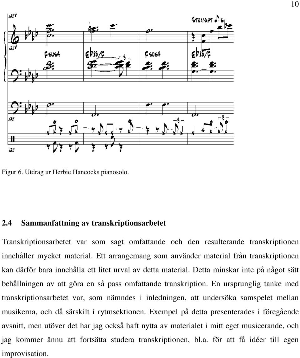 Ett arrangemang som använder material från transkriptionen kan därför bara innehålla ett litet urval av detta material.