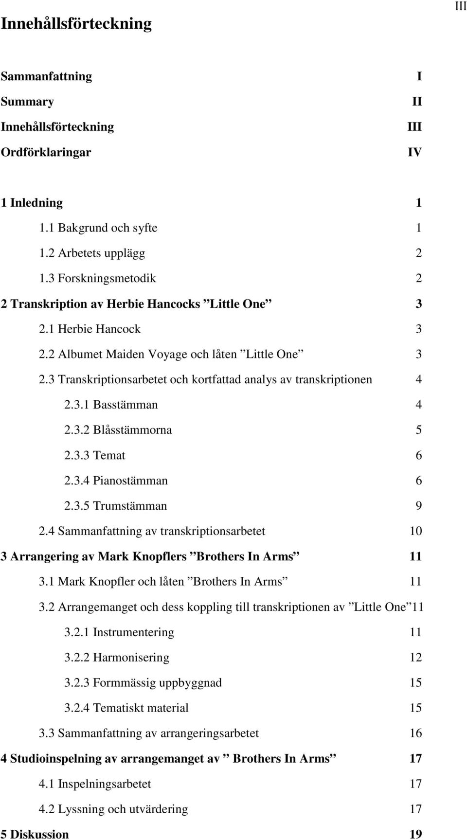 3 Transkriptionsarbetet och kortfattad analys av transkriptionen 4 2.3.1 Basstämman 4 2.3.2 Blåsstämmorna 5 2.3.3 Temat 6 2.3.4 Pianostämman 6 2.3.5 Trumstämman 9 2.