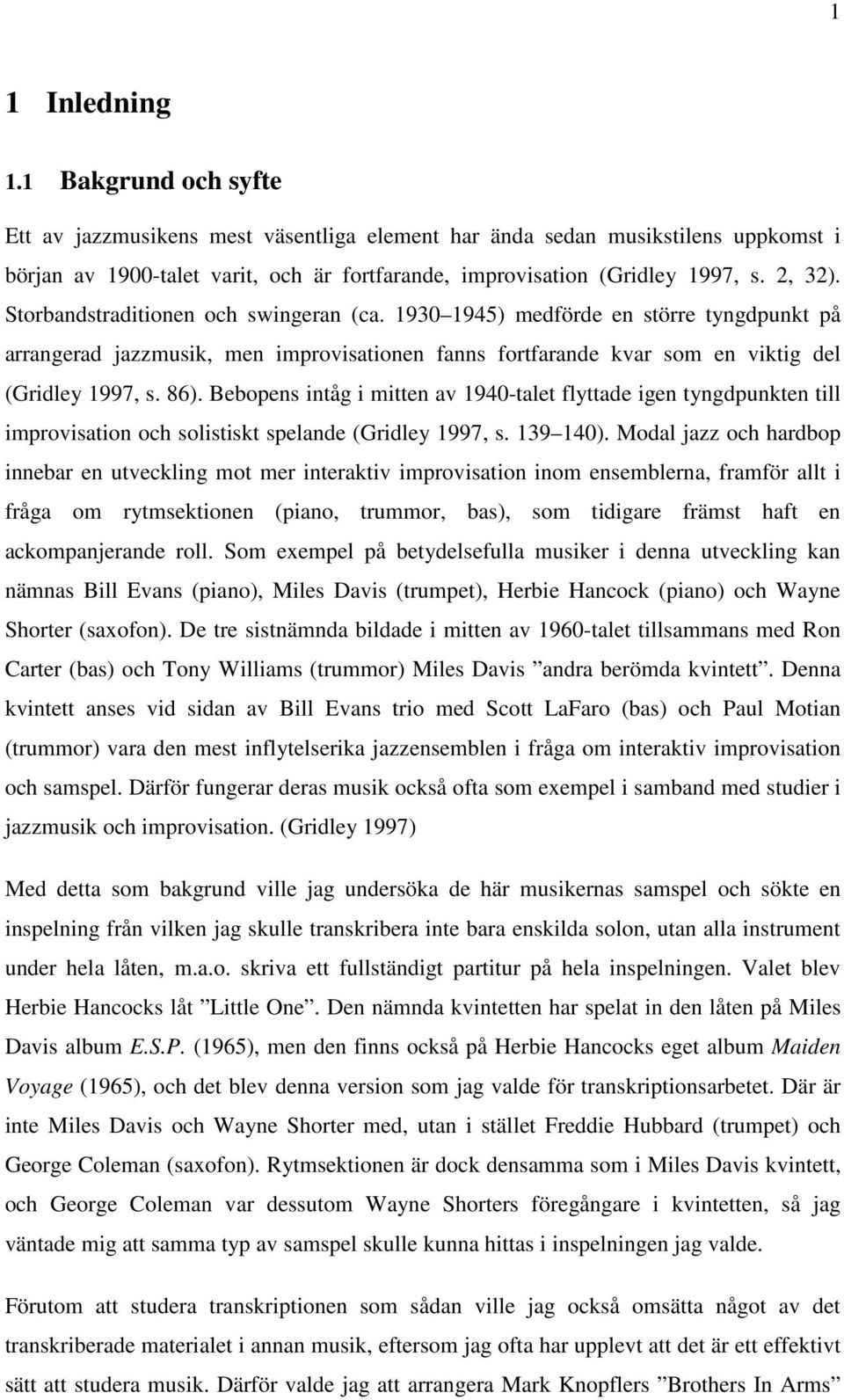 Bebopens intåg i mitten av 1940-talet flyttade igen tyngdpunkten till improvisation och solistiskt spelande (Gridley 1997, s. 139 140).